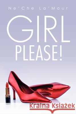 Girl Please! Ne'che La'mour 9781456868611 Xlibris Corporation