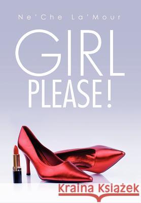 Girl Please! Ne'che La'mour 9781456868628 Xlibris Corporation