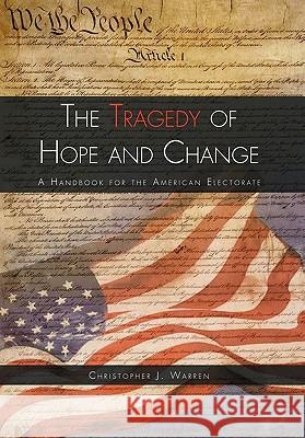 The Tragedy of Hope and Change Christopher J. Warren 9781456868932