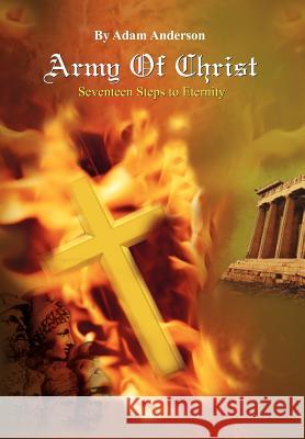 Army of Christ: Seventeen Steps to Eternity Anderson, Adam 9781456869380 Xlibris Corporation