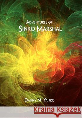 Adventures of Sinko Marshal Danny M. Yanko 9781456869410 Xlibris Corporation