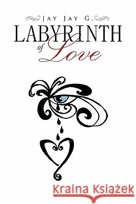 LABYRINTH of LOVE G, Jay Jay 9781456869557 Xlibris Corporation