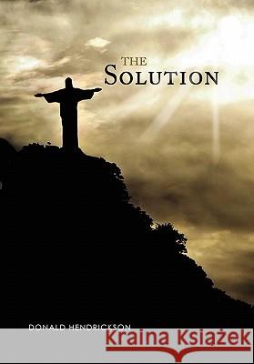 The Solution Donald Hendrickson 9781456870164 Xlibris Corporation