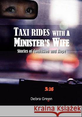 Taxi Rides with a Minister's Wife: Stories of Confusion and Hope Green, Debra 9781456871307 Xlibris Corporation