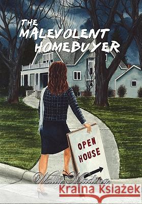 The Malevolent Homebuyer Wally Mading 9781456871680 Xlibris