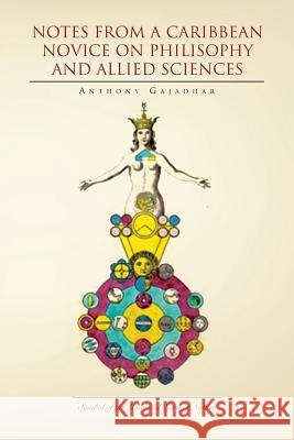 Notes from a Caribbean Novice on Philisophy and Allied Sciences Anthony Gajadhar 9781456871994 Xlibris Corporation