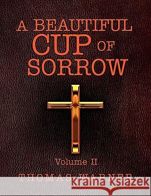 A Beautiful Cup of Sorrow: Volume II Warner, Thomas 9781456872069