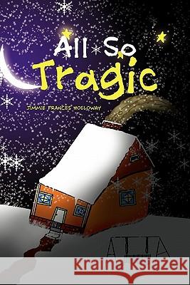 All So Tragic Jimmie Frances Holloway 9781456872595 Xlibris Corporation