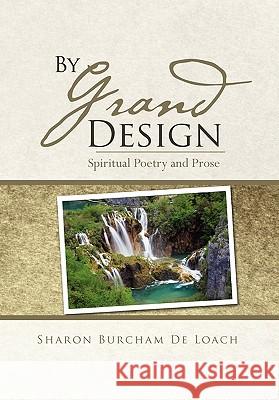 By Grand Design: Spirtual Poetry and Prose Sharon Burcham De Loach 9781456873837