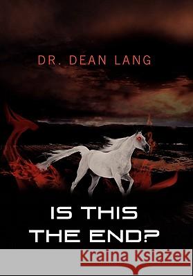 Is This The End? Lang, Dean 9781456874469 Xlibris Corporation