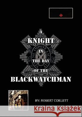 A Knight in the Day of the Blackwatchman Robert Corlett 9781456875756