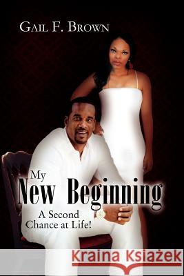 My New Beginning: A Second Chance at Life! Brown, Gail F. 9781456876579