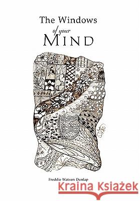 The Windows of Your Mind Freddie Watson Dunlap 9781456877026 Xlibris Corporation