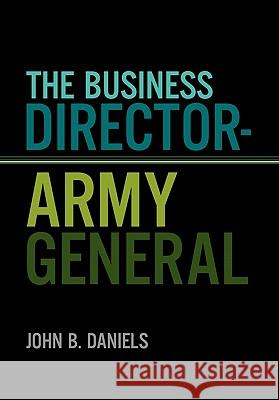 The Business Director-Army General John B. Daniels 9781456877064