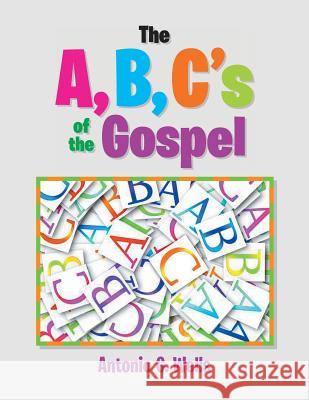 The A, B, C's of the Gospel Antonio G. Wells 9781456877248 Xlibris Corporation