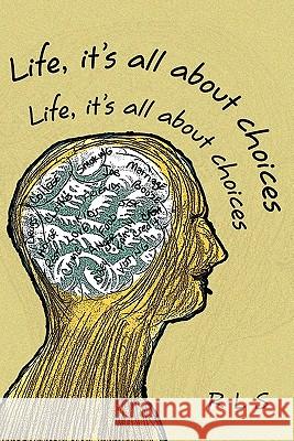 Life, It's All about Choices Rls 9781456877293 Xlibris Corporation