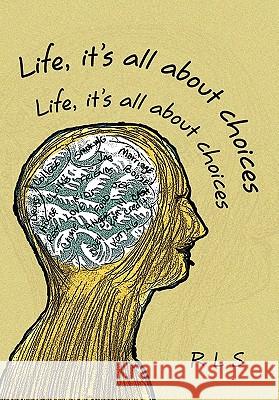 Life, It's All about Choices Rls 9781456877309 Xlibris Corporation