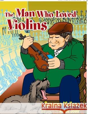 The Man Who Loved Violins Suzanne Wallace 9781456877538 Xlibris Corporation