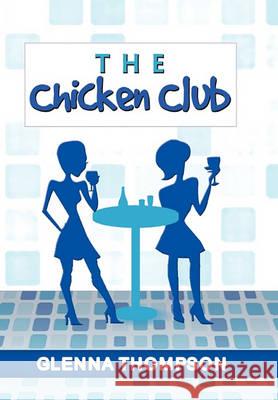 The Chicken Club Glenna Thompson 9781456878566 Xlibris Corporation