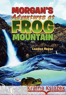 Morgan's Adventures at Frog Mountain: Situation Sunrise London Rayne 9781456879488
