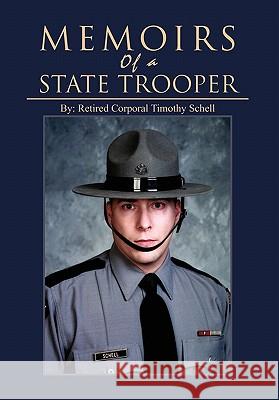 Memoirs of a State Trooper Retired Corporal Timothy Schell 9781456879761