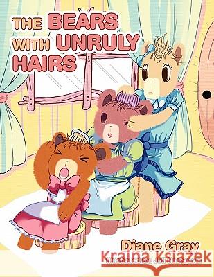 The Bears with Unruly Hairs Diane Gray 9781456881290 Xlibris Corporation