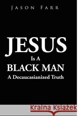 Jesus Is A Black Man Farr, Jason 9781456881351