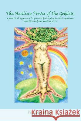 The Healing Power of the Goddess; a Practical Approach for Pagans Developing in Their Spiritual Practice and the Healing Arts. Meer, Pip Lee 9781456881818 Xlibris Corp. UK Sr