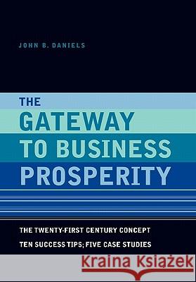 The Gateway to Business Prosperity John B. Daniels 9781456881825