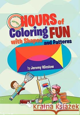 Hours of Coloring Fun with Shapes and Patterns Jeremy Winslow 9781456882266 Xlibris Corporation