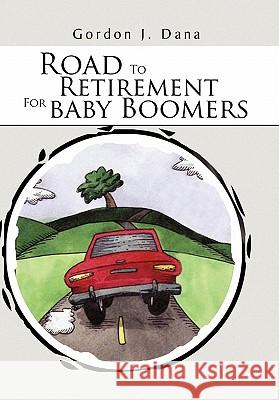 Road To Retirement For Baby Boomers Dana, Gordon J. 9781456882365 Xlibris Corporation