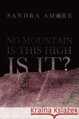 No Mountain Is This High Is It? Sandra Amore 9781456882471