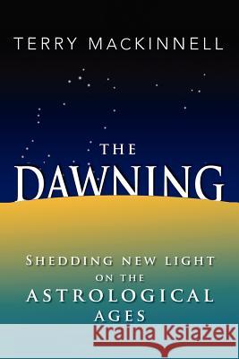 The Dawning Terry Mackinnell 9781456882532 Xlibris Corporation