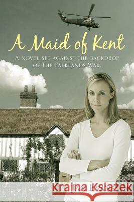 A Maid of Kent: A Novel Set Against the Backdrop of the Falklands War. Evans, Jan 9781456882662