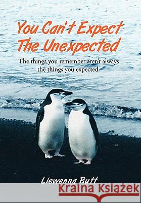 You Can't Expect the Unexpected!: The Things You Remember Aren't Always the Things You Expected. Butt, Llewenna 9781456882860