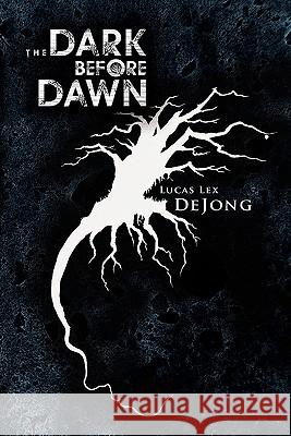 The Dark Before Dawn Lucas Lex Dejong 9781456882877 Xlibris Corporation