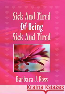 Sick and Tired of Being Sick and Tired Barbara J Ross 9781456883546