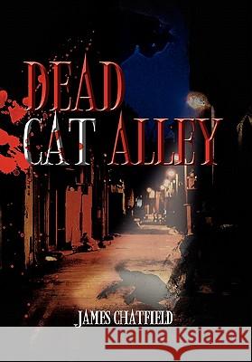 Dead Cat Alley James Chatfield 9781456883850 Xlibris Corporation