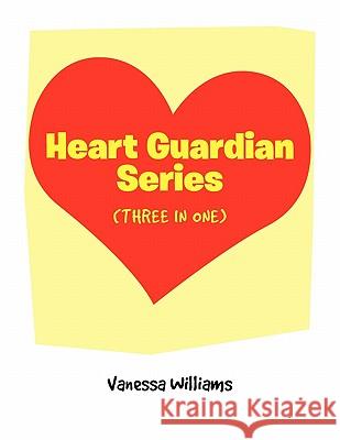 Heart Guardian Series (Three in One) Vanessa Williams 9781456884604 Xlibris Corporation