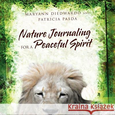 Nature Journaling for a Peaceful Spirit Maryann Diedwardo and Patricia Pasda 9781456884680