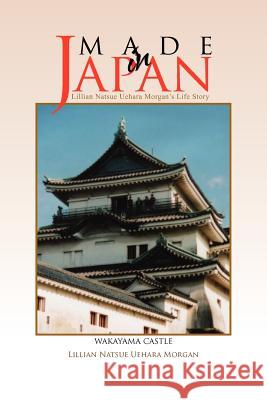 Made in Japan Lillian Natsue Uehara Morgan 9781456885656 Xlibris Corporation