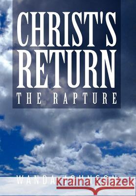 Christ's Return: The Rapture Johnson, Wanda 9781456887759 Xlibris Corporation