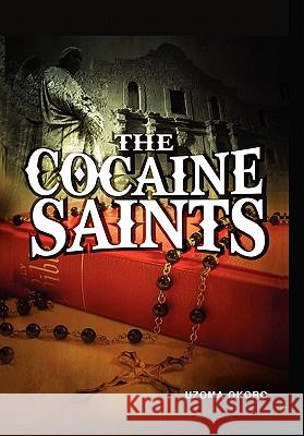 The Cocaine Saints Uzoma Okoro 9781456888015 Xlibris Corporation