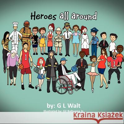 Heroes All Around G. L. Walt 9781456888251 Xlibris Corporation