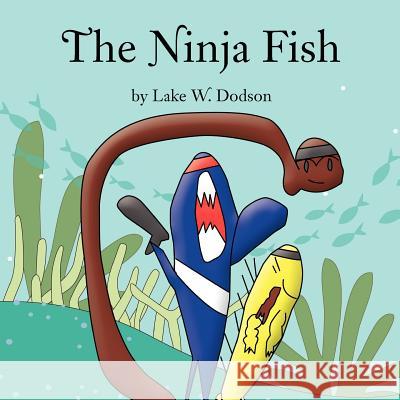 The Ninja Fish Lake Dodson 9781456888800 Xlibris Corporation