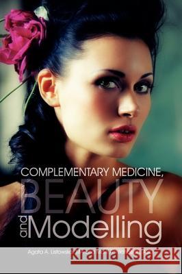 Complementary Medicine, Beauty and Modelling Agata A. Listowsk Mark A. Nicholso 9781456888954 Xlibris Corporation