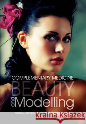 Complementary Medicine, Beauty and Modelling Agata A. Listowsk Mark A. Nicholso 9781456888961 Xlibris Corporation