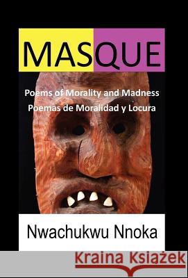 Masque: Poems of Morality and Madness Nnoka, Nwachukwu 9781456889128 Xlibris Corporation