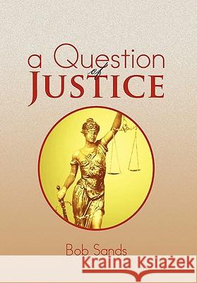 A Question of Justice Bob Sands 9781456889326