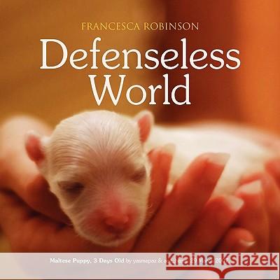 Defenseless World Francesca Robinson 9781456889456 Xlibris Corporation